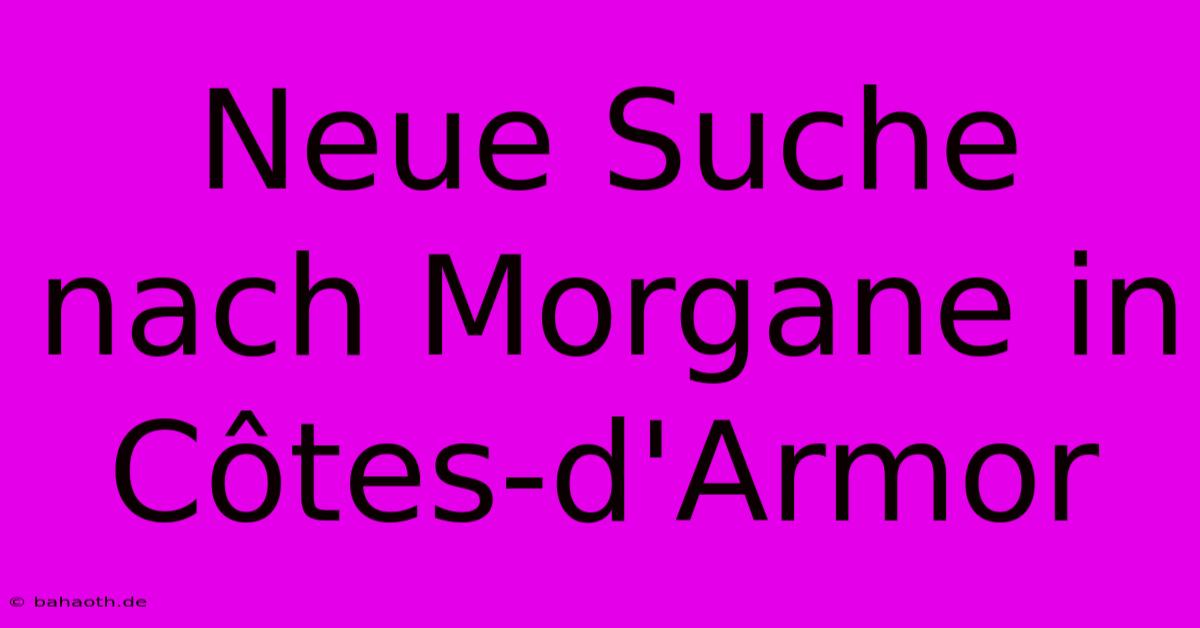 Neue Suche Nach Morgane In Côtes-d'Armor