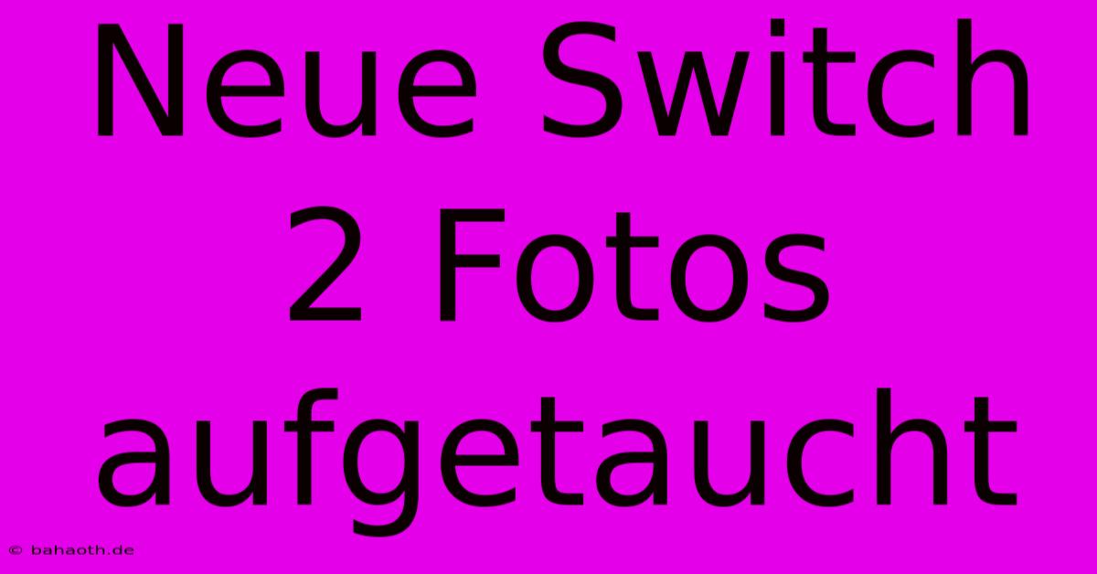 Neue Switch 2 Fotos Aufgetaucht