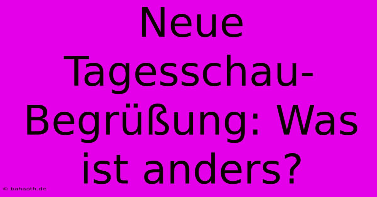 Neue Tagesschau-Begrüßung: Was Ist Anders?