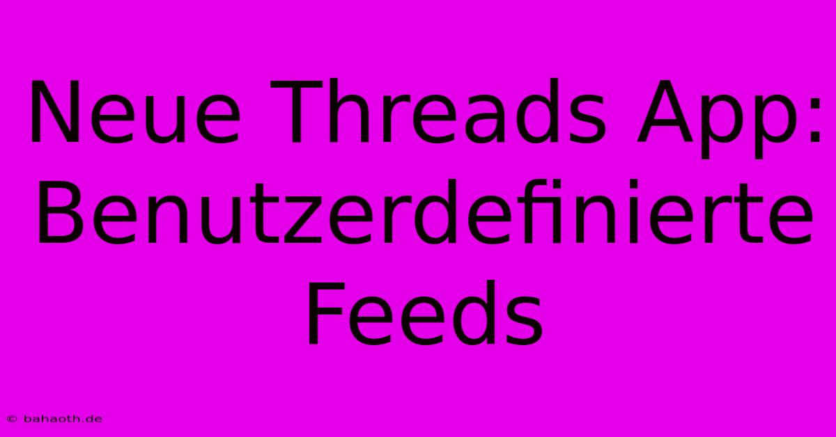 Neue Threads App:  Benutzerdefinierte Feeds