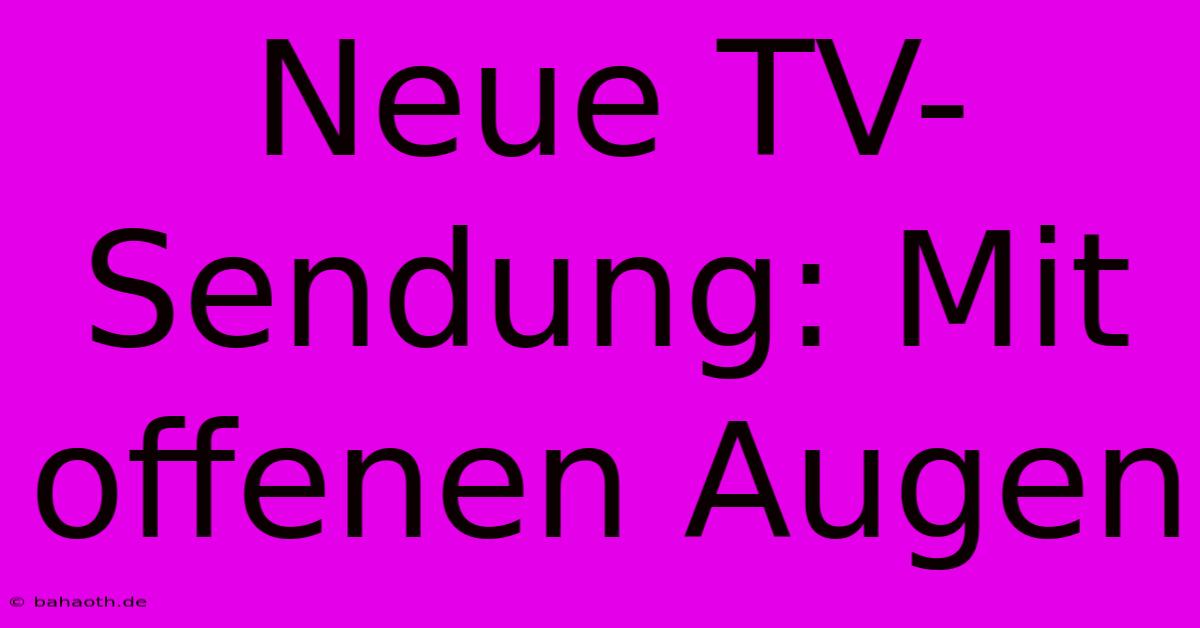 Neue TV-Sendung: Mit Offenen Augen