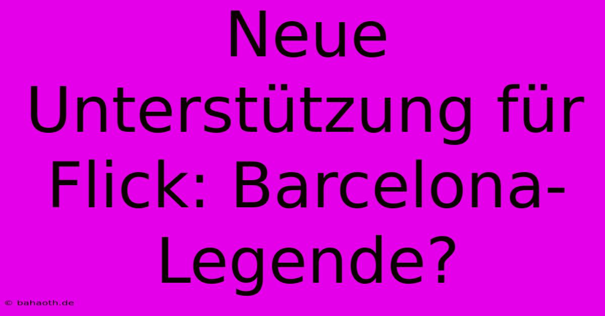 Neue Unterstützung Für Flick: Barcelona-Legende?