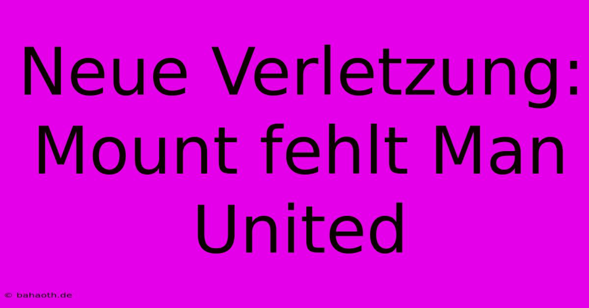 Neue Verletzung: Mount Fehlt Man United