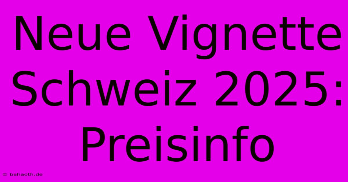 Neue Vignette Schweiz 2025: Preisinfo