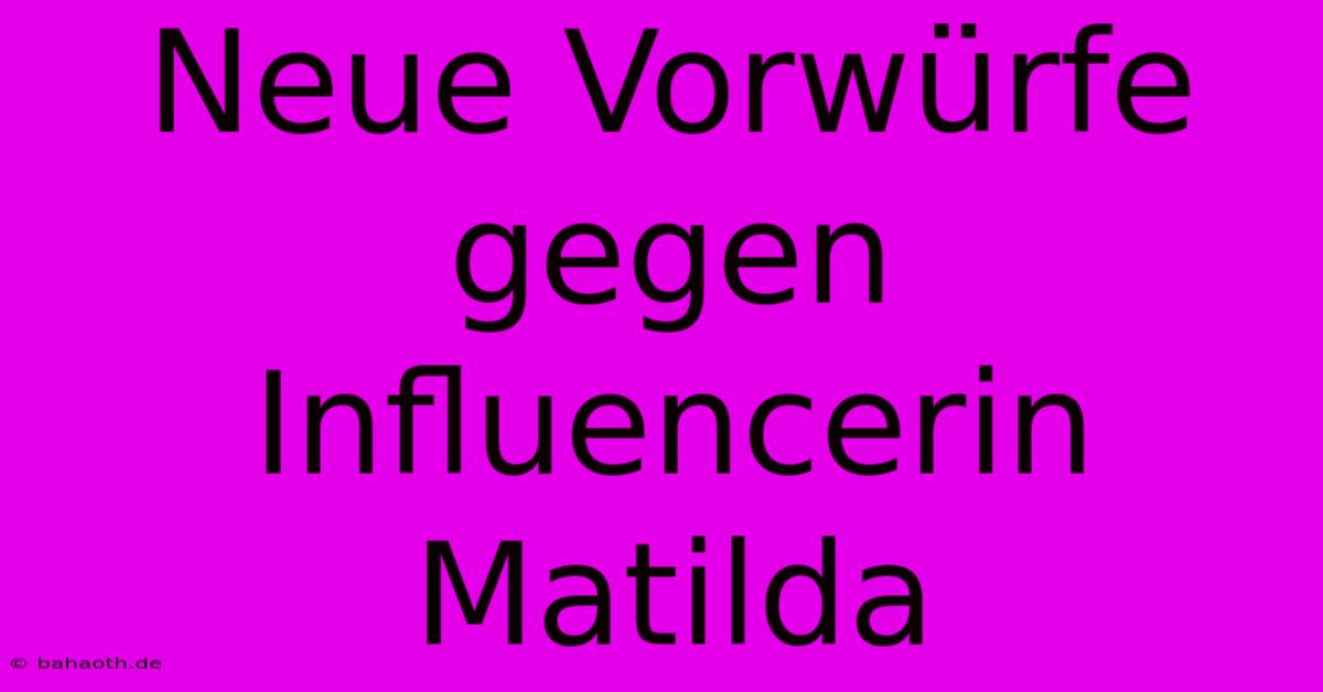 Neue Vorwürfe Gegen Influencerin Matilda