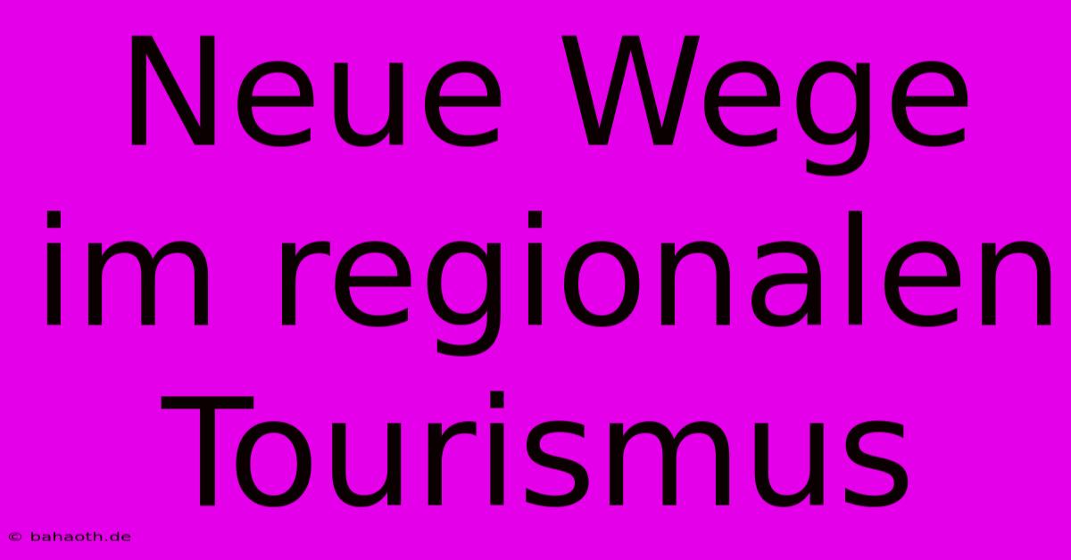 Neue Wege Im Regionalen Tourismus