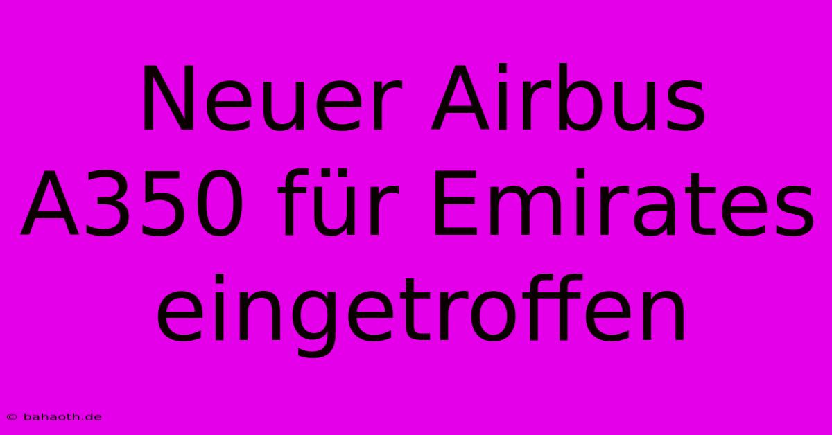 Neuer Airbus A350 Für Emirates Eingetroffen