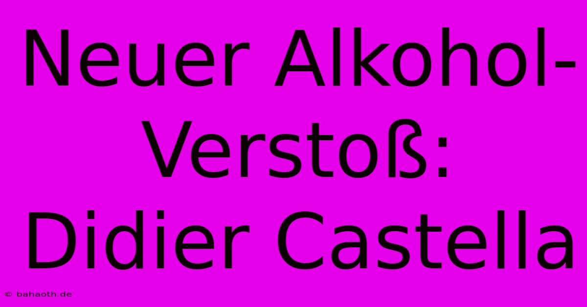 Neuer Alkohol-Verstoß: Didier Castella