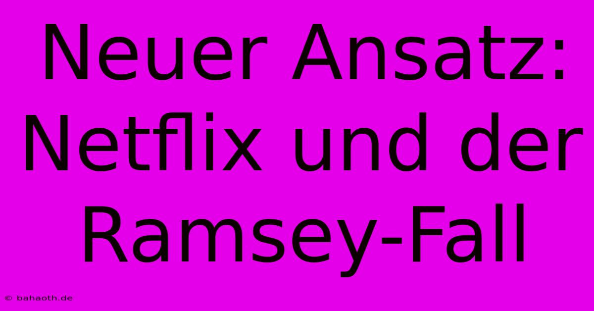 Neuer Ansatz: Netflix Und Der Ramsey-Fall