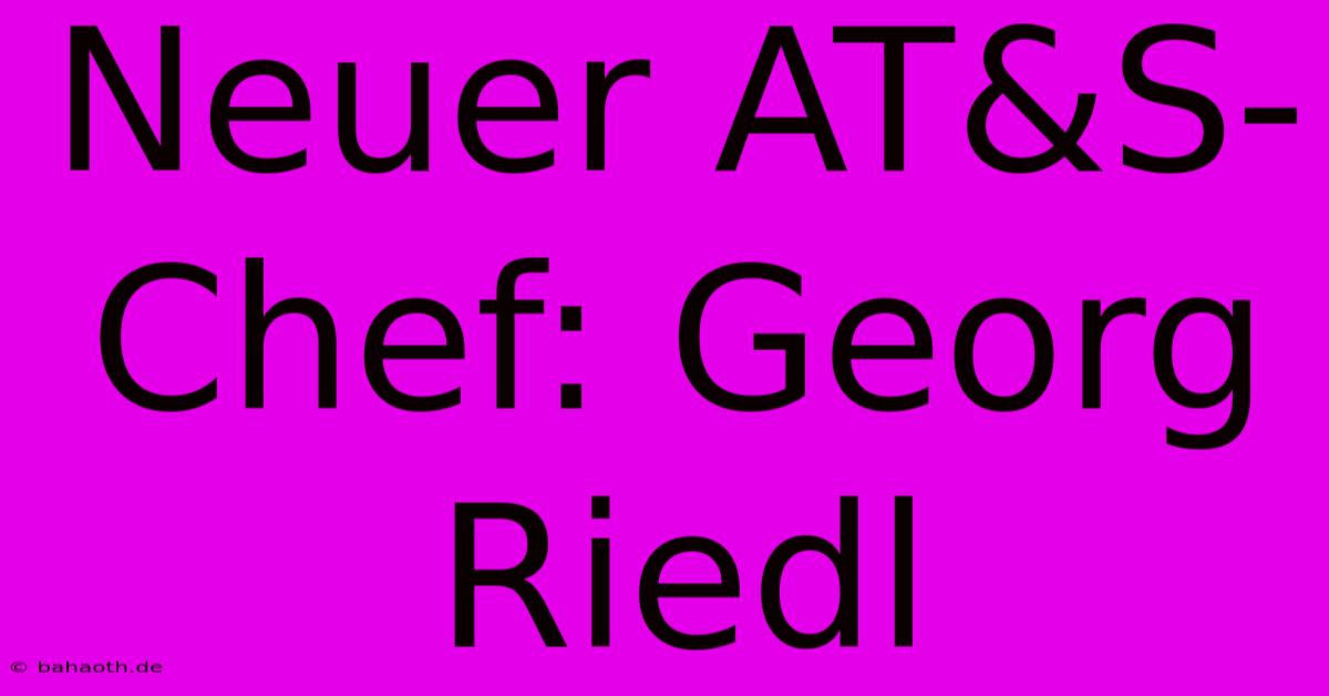 Neuer AT&S-Chef: Georg Riedl