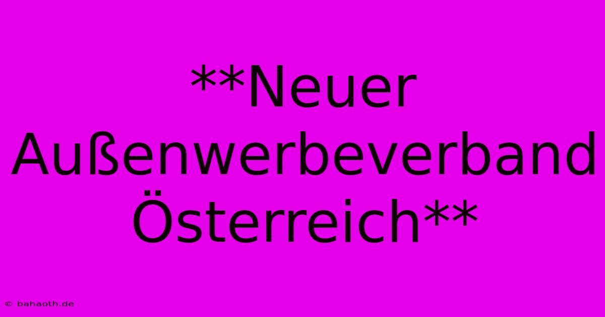 **Neuer Außenwerbeverband Österreich**