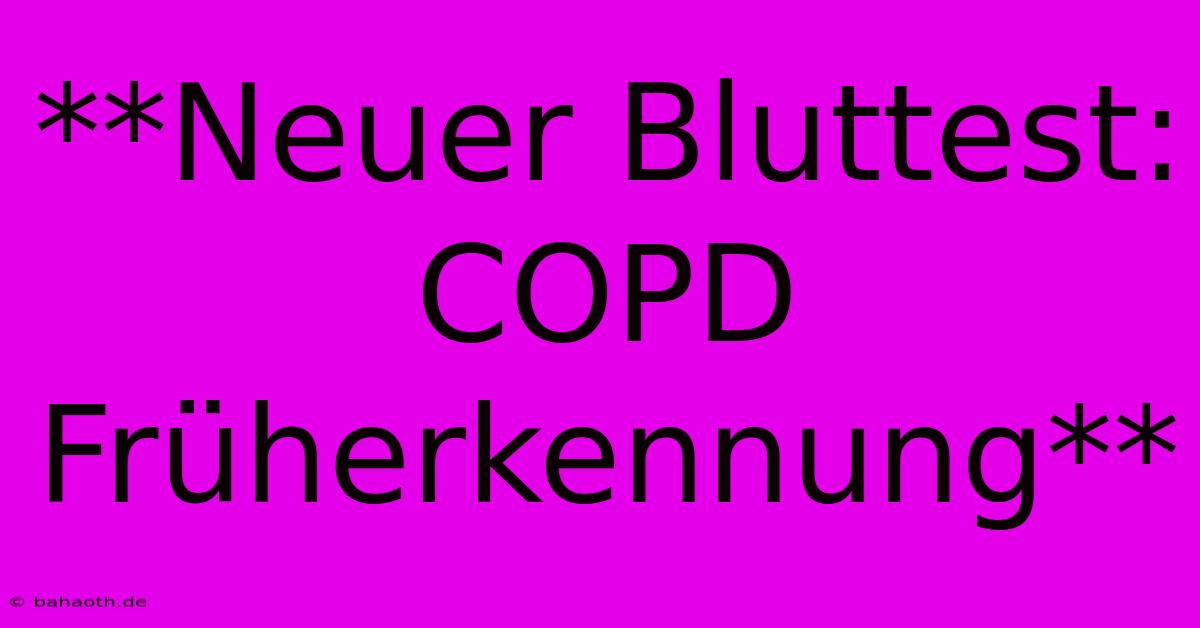 **Neuer Bluttest: COPD Früherkennung**