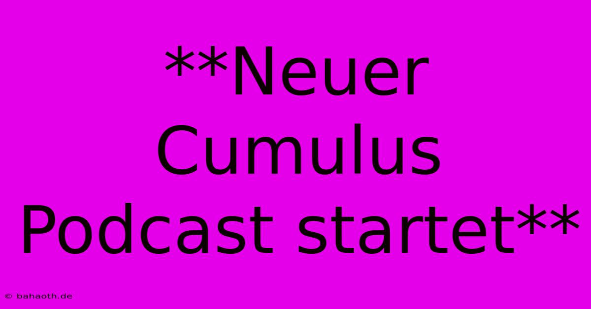 **Neuer Cumulus Podcast Startet**