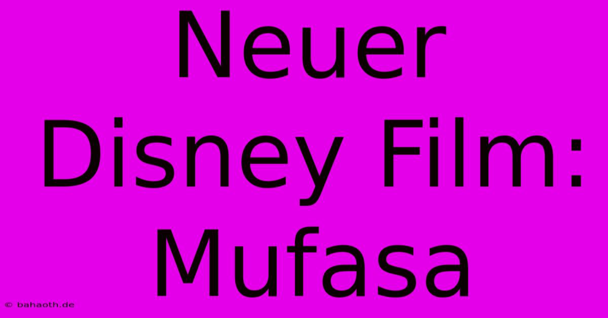 Neuer Disney Film: Mufasa