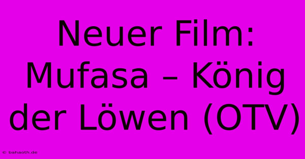 Neuer Film: Mufasa – König Der Löwen (OTV)