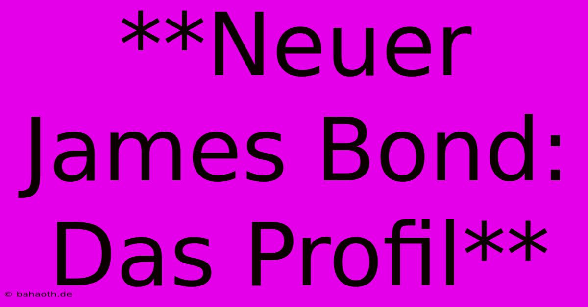 **Neuer James Bond: Das Profil**