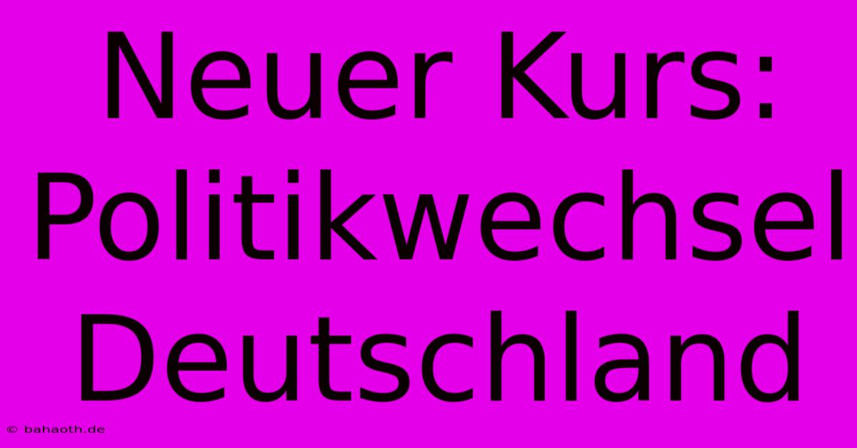 Neuer Kurs: Politikwechsel Deutschland