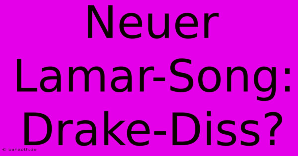 Neuer Lamar-Song: Drake-Diss?