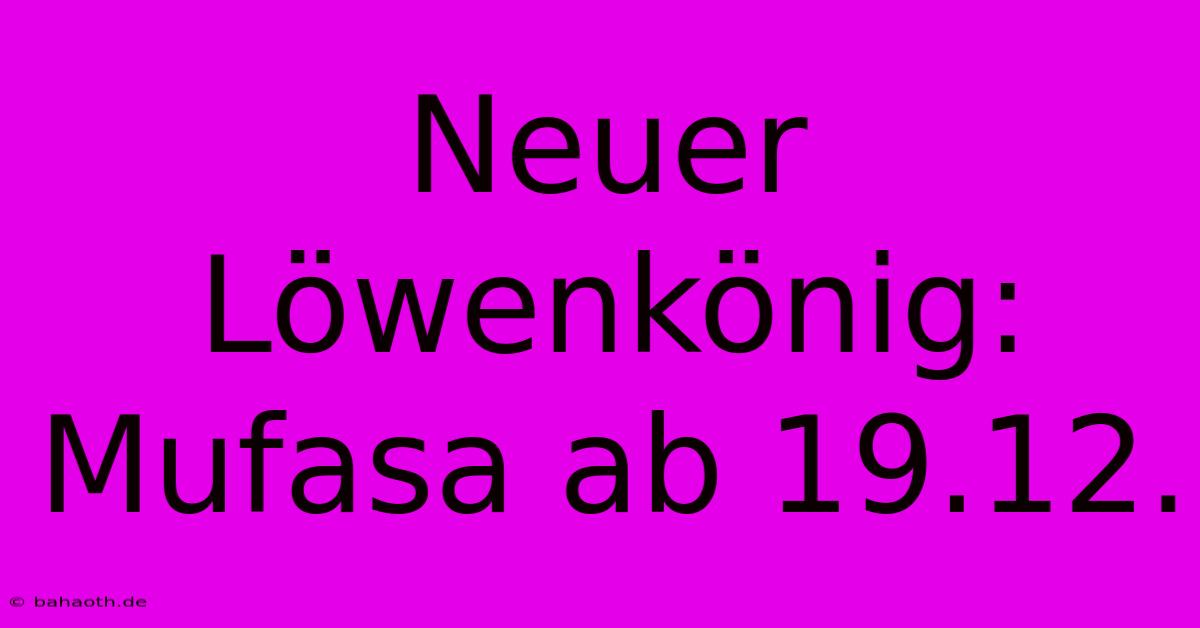 Neuer Löwenkönig: Mufasa Ab 19.12.