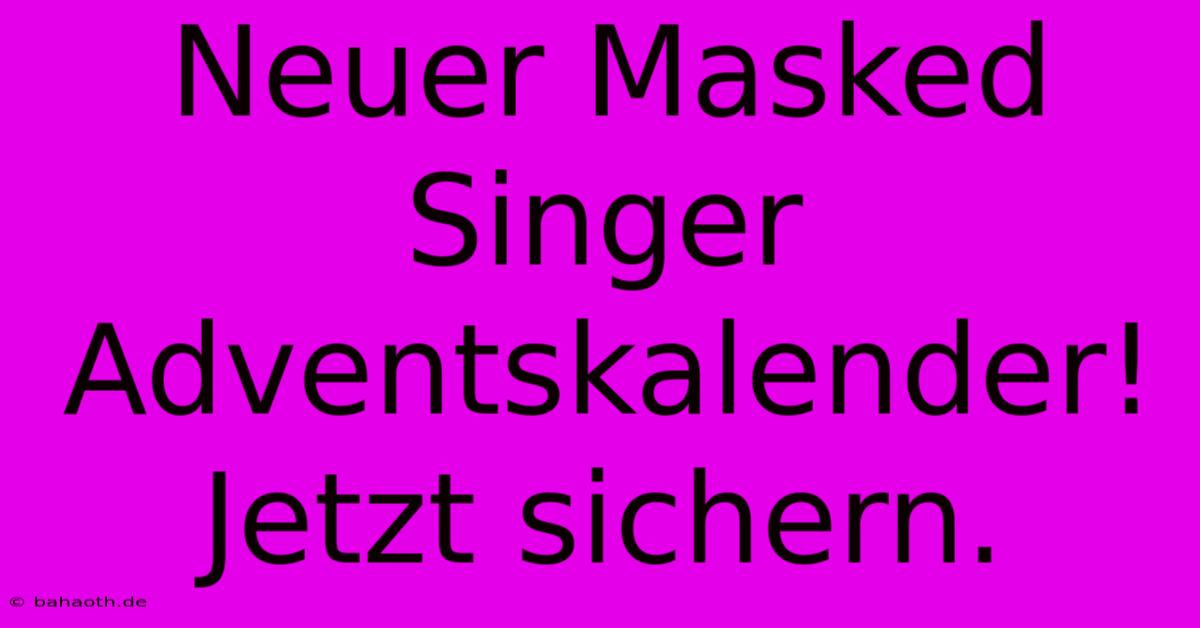 Neuer Masked Singer Adventskalender! Jetzt Sichern.