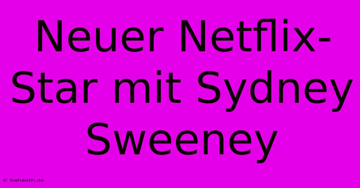 Neuer Netflix-Star Mit Sydney Sweeney