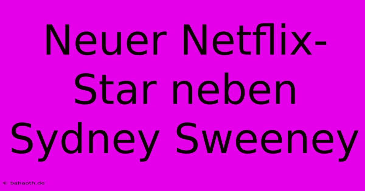 Neuer Netflix-Star Neben Sydney Sweeney