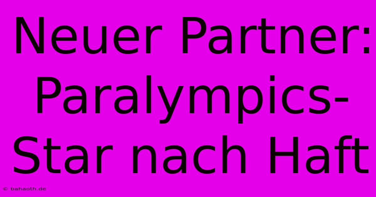 Neuer Partner: Paralympics-Star Nach Haft