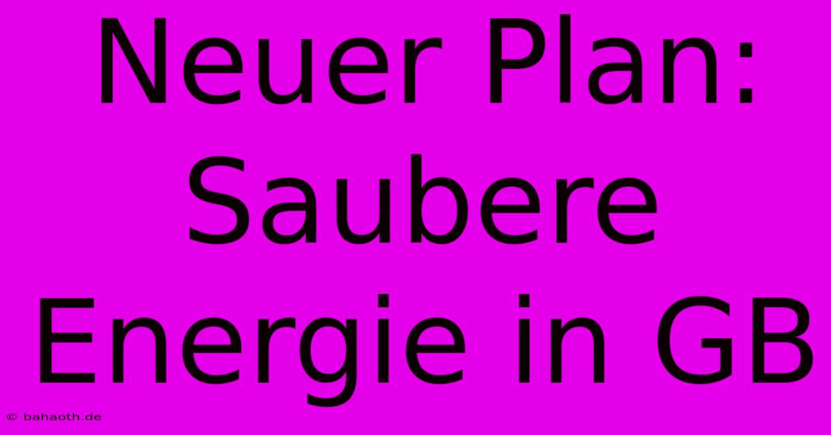 Neuer Plan: Saubere Energie In GB