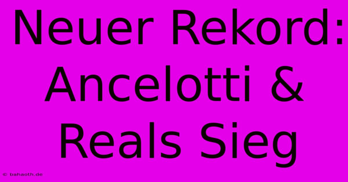 Neuer Rekord: Ancelotti & Reals Sieg