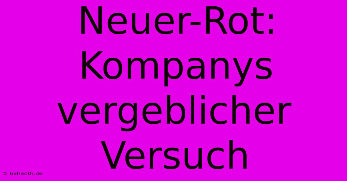 Neuer-Rot: Kompanys Vergeblicher Versuch