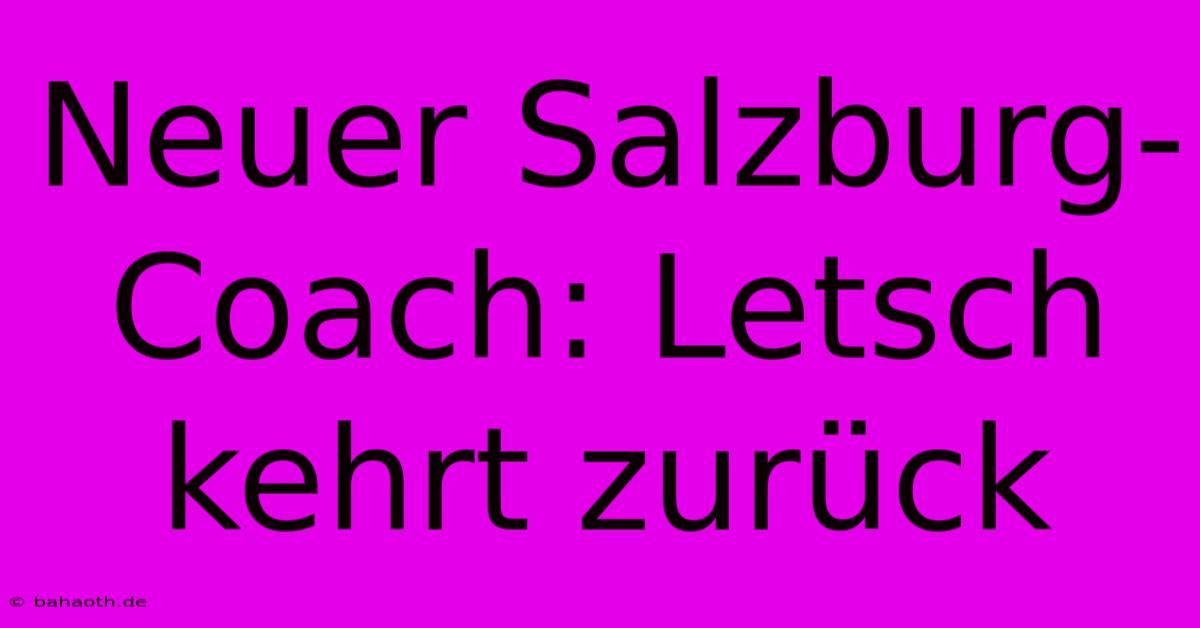 Neuer Salzburg-Coach: Letsch Kehrt Zurück