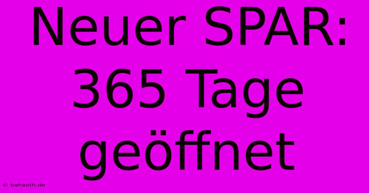 Neuer SPAR: 365 Tage Geöffnet