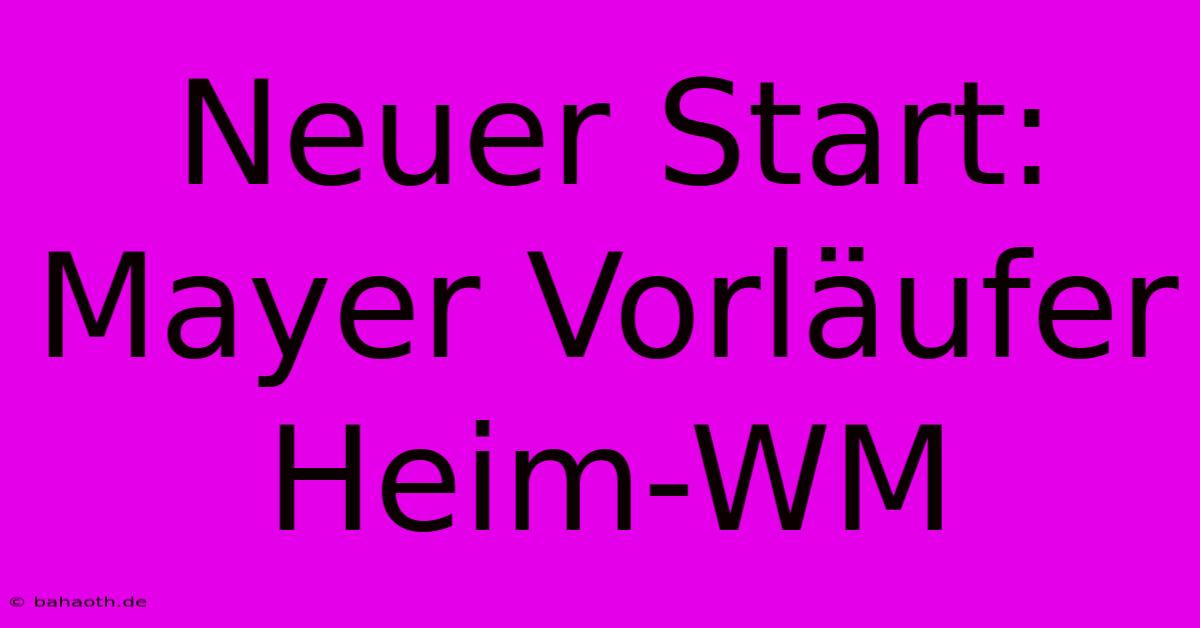 Neuer Start: Mayer Vorläufer Heim-WM