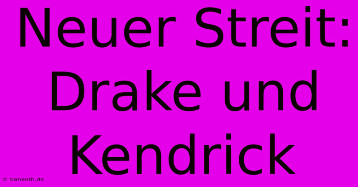 Neuer Streit: Drake Und Kendrick