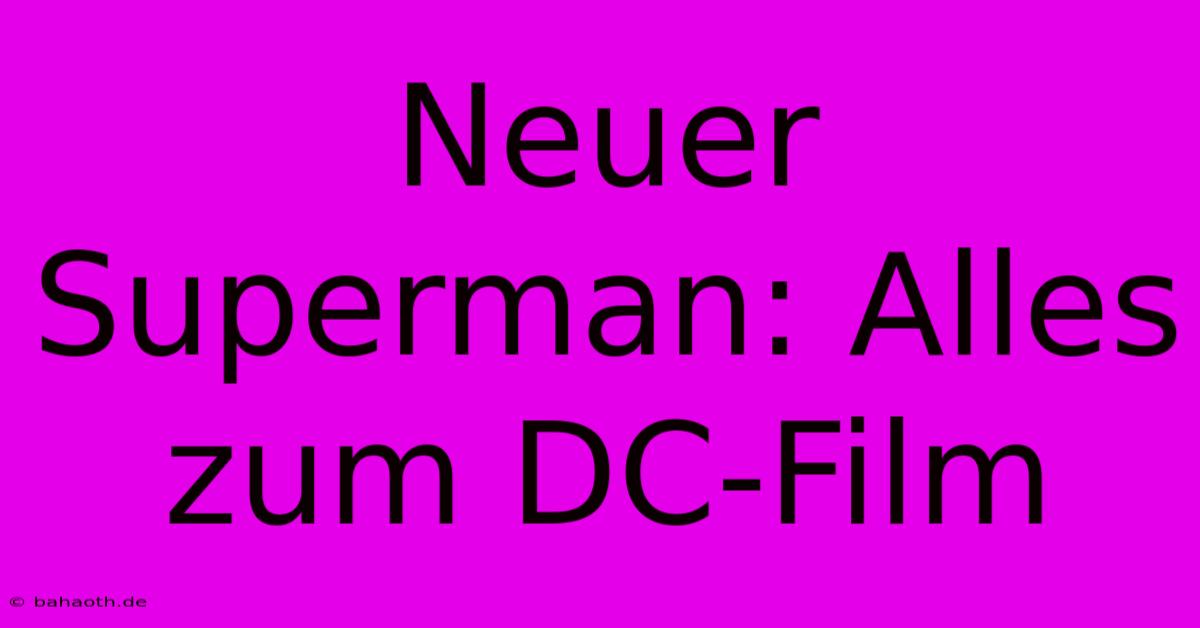 Neuer Superman: Alles Zum DC-Film