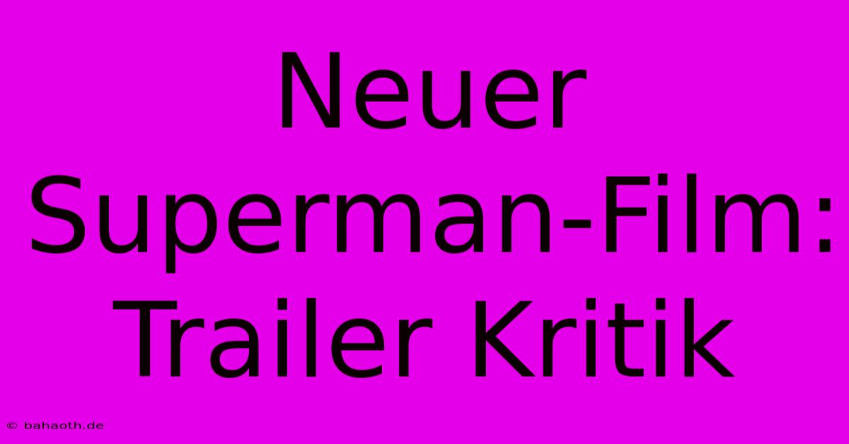 Neuer Superman-Film: Trailer Kritik