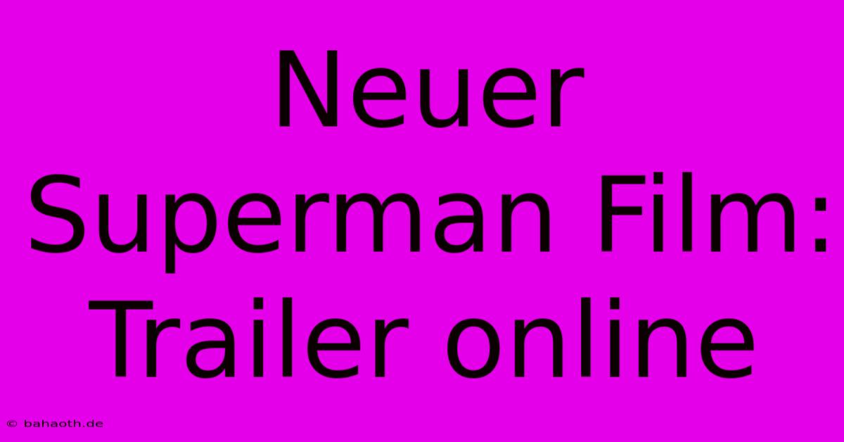 Neuer Superman Film: Trailer Online