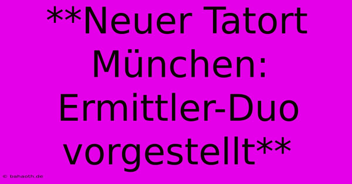 **Neuer Tatort München: Ermittler-Duo Vorgestellt**