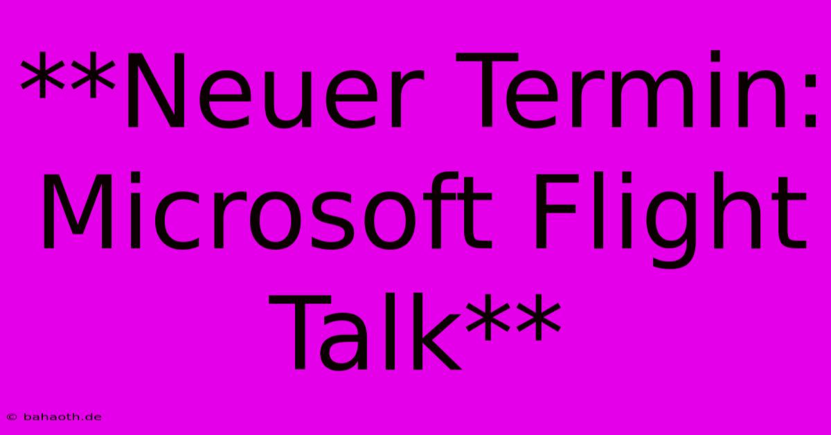 **Neuer Termin: Microsoft Flight Talk**