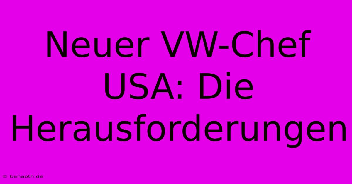 Neuer VW-Chef USA: Die Herausforderungen