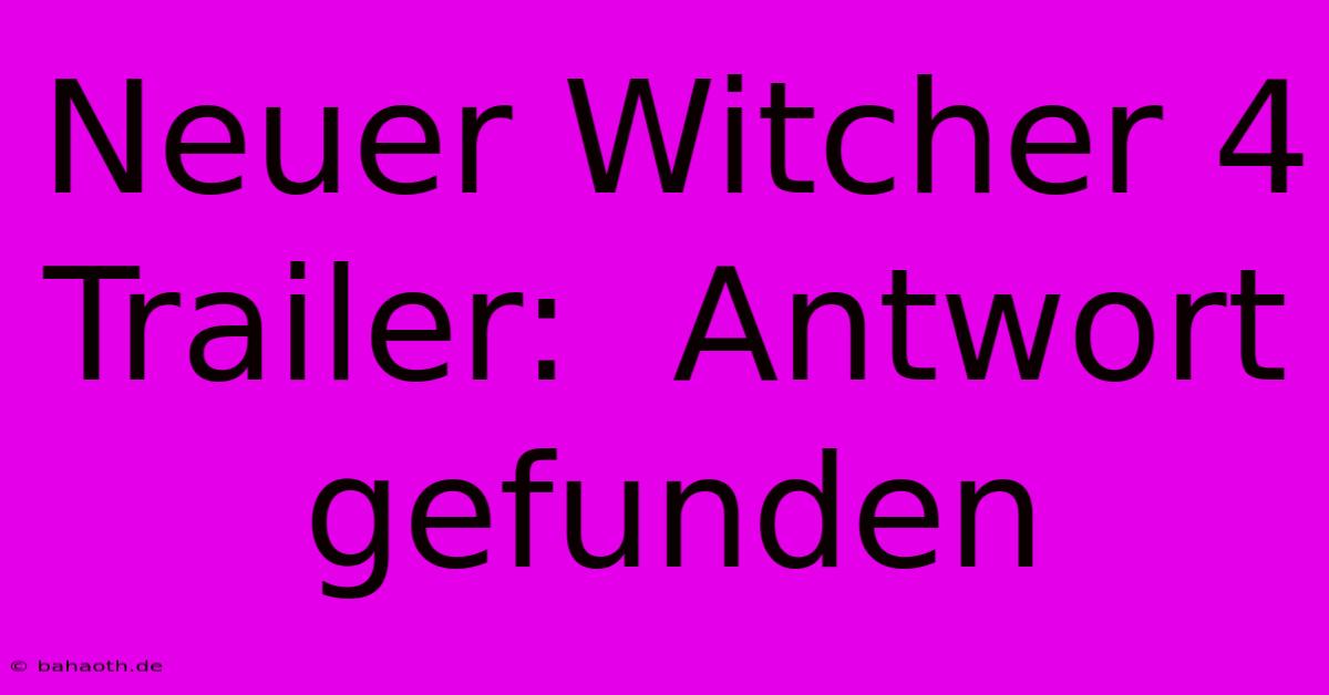 Neuer Witcher 4 Trailer:  Antwort Gefunden