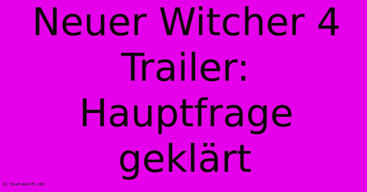 Neuer Witcher 4 Trailer:  Hauptfrage Geklärt