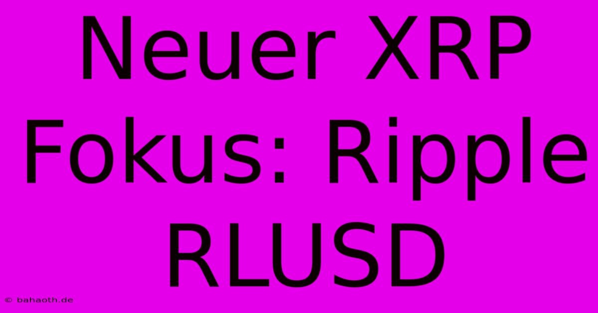 Neuer XRP Fokus: Ripple RLUSD