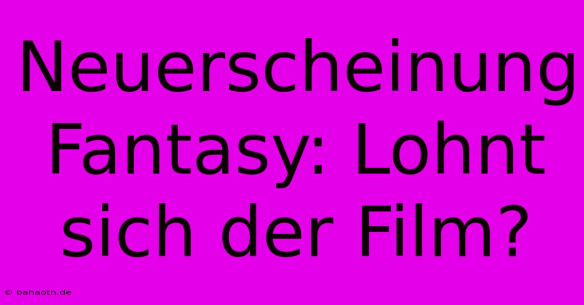 Neuerscheinung Fantasy: Lohnt Sich Der Film?