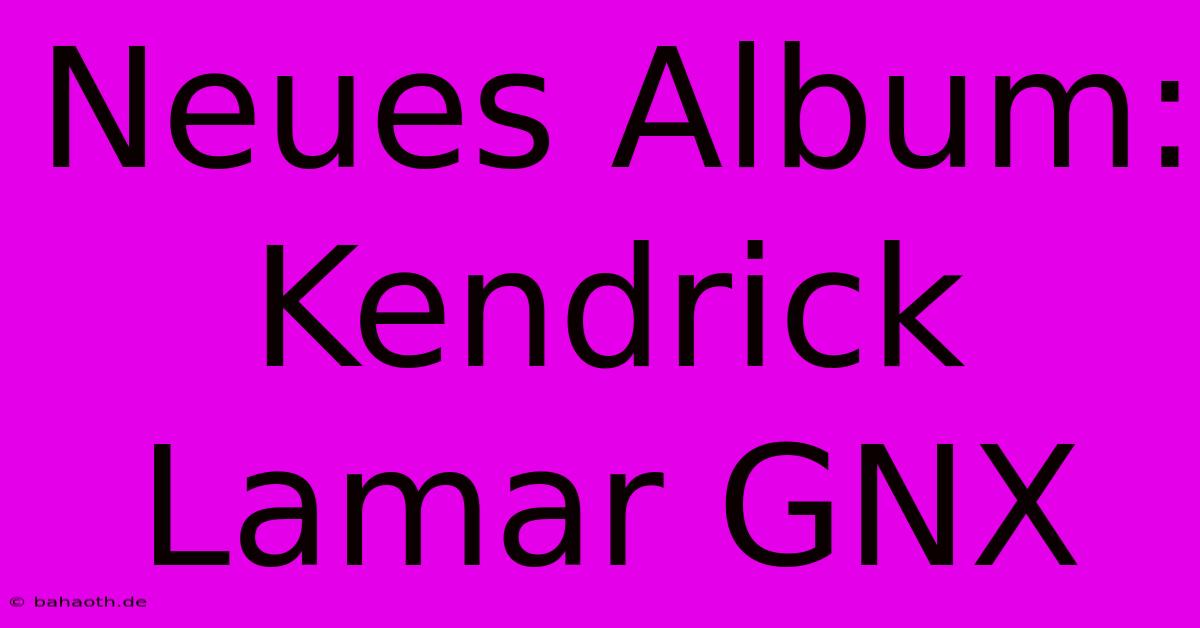 Neues Album: Kendrick Lamar GNX