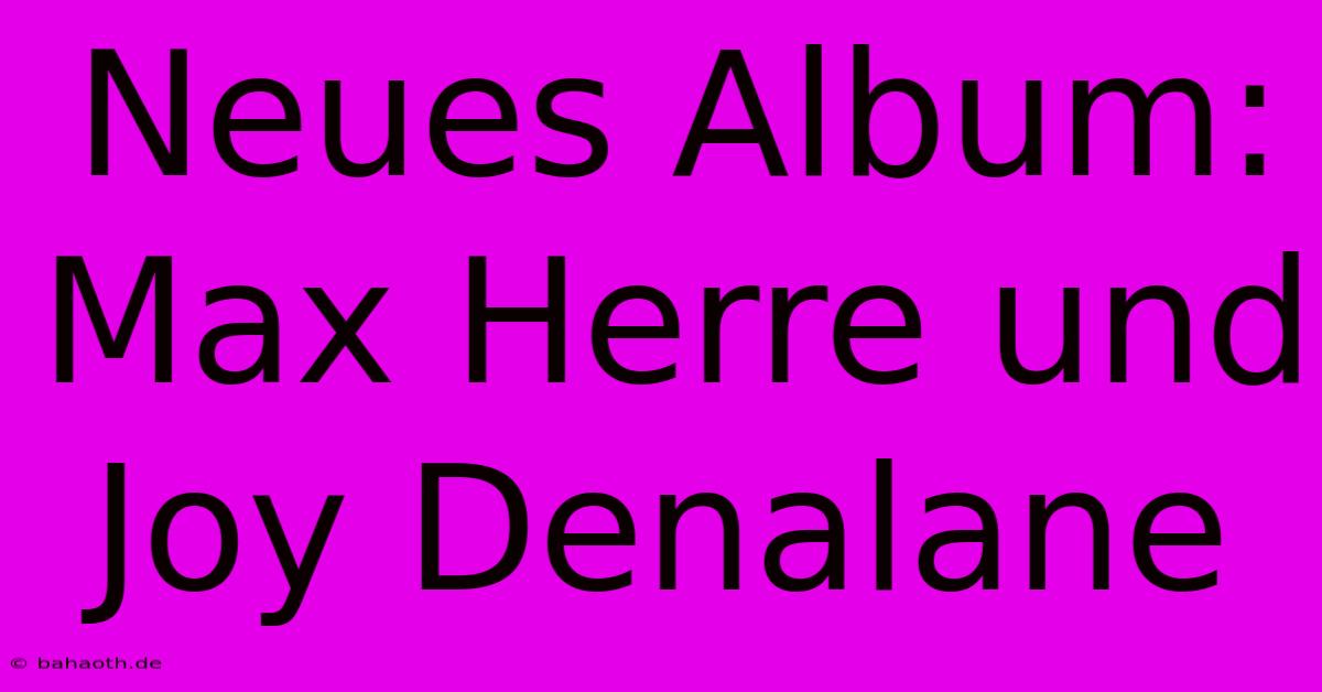 Neues Album: Max Herre Und Joy Denalane