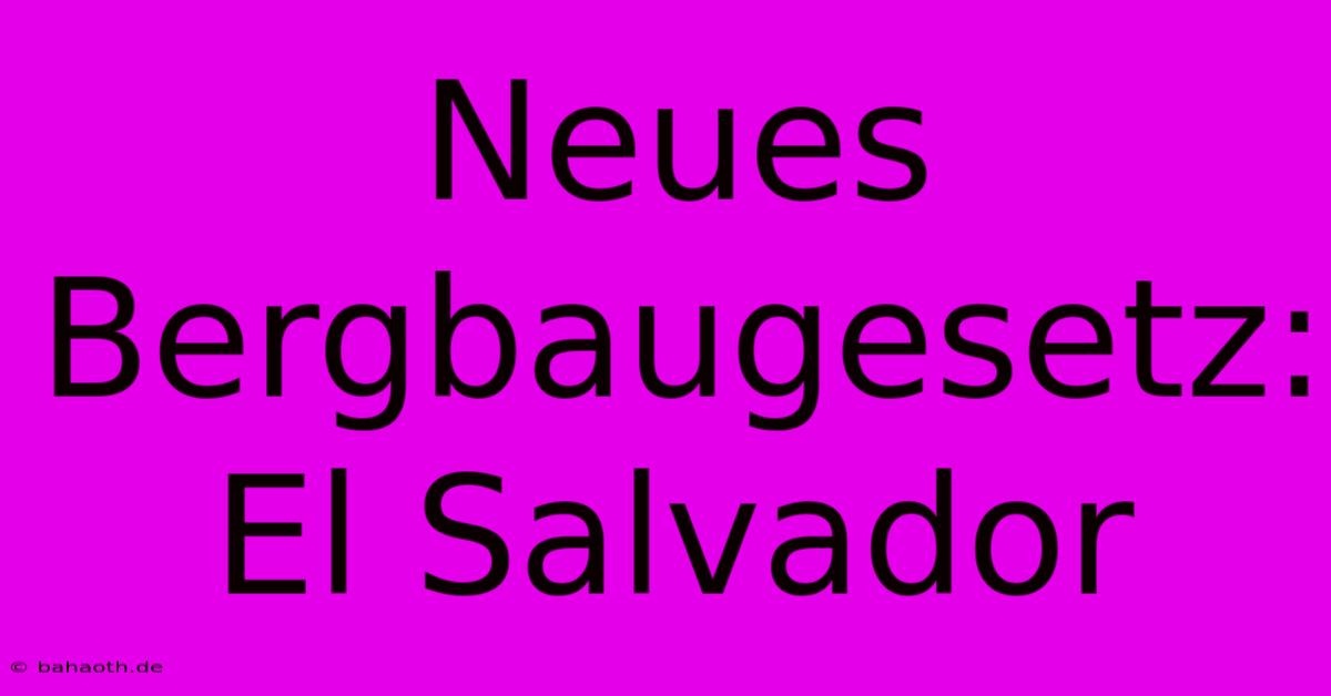 Neues Bergbaugesetz: El Salvador