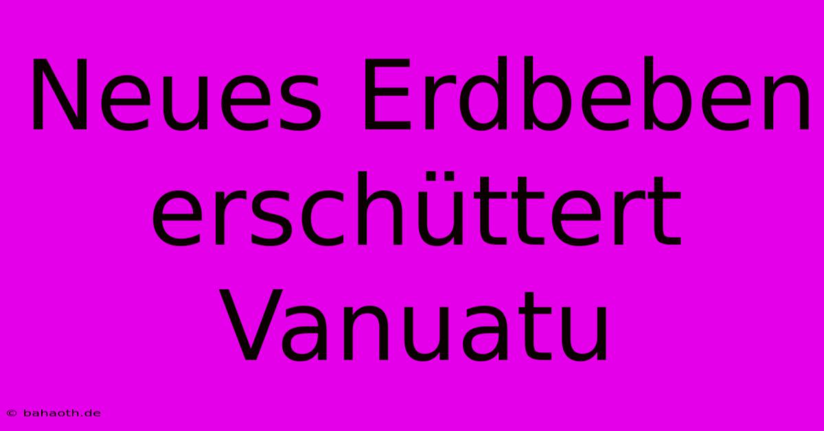 Neues Erdbeben Erschüttert Vanuatu