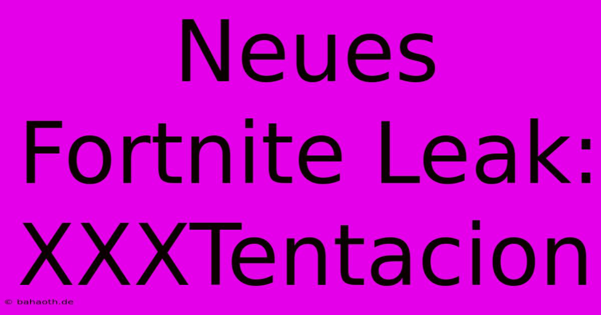 Neues Fortnite Leak: XXXTentacion