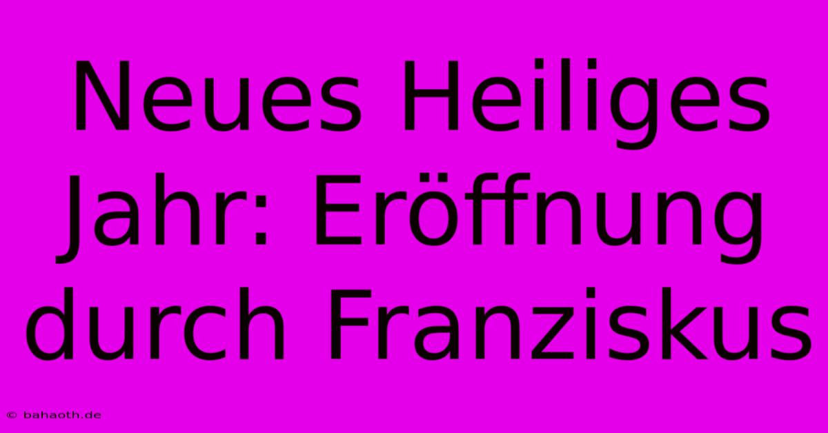 Neues Heiliges Jahr: Eröffnung Durch Franziskus